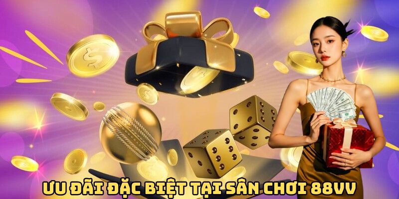 Ưu đãi đặc biệt tại sân chơi 88VV